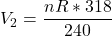 V_2 = \dfrac{nR*318}{240}