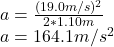 a=\frac{(19.0m/s)^2}{2*1.10m}\\ a=164.1m/s^2