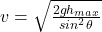 v =  \sqrt{ \frac{2gh_{max}}{ sin^2 \theta } }