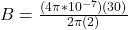 B = \frac{(4\pi *10^{-7})(30)}{2\pi (2)}