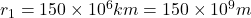 r_1=150\times 10^6km=150\times 10^9m