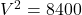V^2 = 8400
