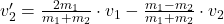 v_2'=\frac{2m_1}{m_1+m_2}\cdot v_1-\frac{m_1-m_2}{m_1+m_2}\cdot v_2