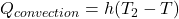 Q_{convection} = h(T_2 - T)