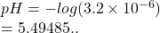 pH =  -  log(3.2 \times  {10}^{ - 6} )  \\  = 5.49485..