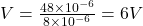 V=\frac{48\times 10^{-6}}{8\times 10^{-6}}=6 V