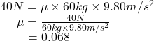 40 N=\mu\times60 kg\times9.80 m/s^{2} \\~~~~~\mu=\frac{40 N}{60 kg\times9.80 m/s^{2}}\\~~~~~~~=0.068