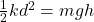 \frac{1}{2}kd^{2}=mgh