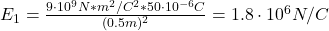 E_{1} = \frac{9 \cdot 10^{9} N*m^{2}/C^{2}*50 \cdot 10^{-6} C}{(0.5 m)^{2}} = 1.8 \cdot 10^{6} N/C 