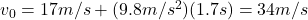 v_0=17m/s+(9.8m/s^{2})(1.7s)=34m/s