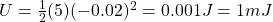 U=\frac{1}{2}(5)(-0.02)^2=0.001J=1mJ