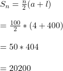 S_{n}=\frac{n}{2}(a + l)\\\\ = \frac{100}{2}*(4+400)\\\\=50 * 404\\\\= 20200