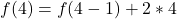 f(4) = f(4 - 1) + 2 * 4