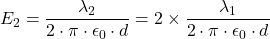 E_2 = \dfrac{\lambda_2}{2\cdot \pi\cdot  \epsilon_0\cdot d} = 2 \times\dfrac{\lambda_1}{2\cdot \pi\cdot  \epsilon_0\cdot d}