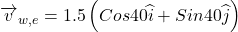 \overrightarrow{v}_{w,e}=1.5\left ( Cos40\widehat{i} +Sin40\widehat{j}\right)
