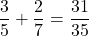 \dfrac{3}{5}+\dfrac{2}{7}=\dfrac{31}{35}
