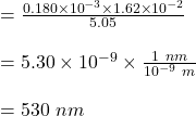 =\frac{0.180 \times 10^{-3} \times  1.62 \times 10^{-2} }{5.05}\\\\=5.30 \times 10^{-9} \times  \frac{1 \ nm}{10^{-9} \ m}\\\\=530 \ nm