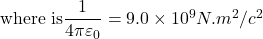 \textrm{where is} \dfrac{1}{4\pi\varepsilon_0}=9.0\times10^{9}N.m^{2}/c^2