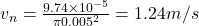 v_n = \frac{9.74\times10^{-5}}{\pi 0.005^2} = 1.24 m/s