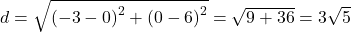 d =  \sqrt{{( - 3 - 0)}^{2}   +  {(0 - 6)}^{2} } =  \sqrt{9 + 36}  = 3 \sqrt{5} 