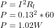 P = I^{2} R_{l} \\P = 0.13^{2} * 60\\P = 1.02 W