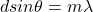 dsin\theta = m\lambda
