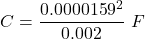 C=\dfrac{0.0000159^2}{0.002}\ F