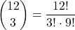  \displaystyle\binom{12}{3}  =  \frac{12!}{3! \cdot9!} 