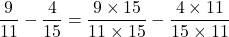 Rendered by QuickLaTeX.com \dfrac{9}{11}-\dfrac{4}{15}=\dfrac{9\times15}{11\times15}-\dfrac{4\times11}{15\times11}