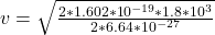 v = \sqrt{\frac{ 2* 1.602 *10^{-19}  * 1.8 *10^{3}}{2 * 6.64 *10^{-27}} }