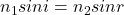 n_1 sin i = n_2 sin r