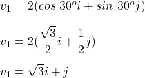 v_1=2(cos\ 30^oi+ sin\ 30^oj)\\\\v_1=2(\dfrac{\sqrt{3}}{2}i+\dfrac{1}{2}j)\\\\v_1=\sqrt{3}i+j