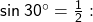 \sf sin \:30^ \circ =  \frac{1}{2}  : 