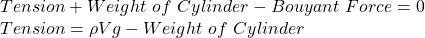 Tension + Weight\ of\ Cylinder - Bouyant\ Force = 0\\Tension = \rho Vg - Weight\ of\ Cylinder