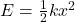 E =  \frac{1}{2} k x^2