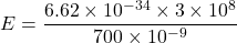 E=\dfrac{6.62\times10^{-34}\times3\times10^{8}}{700\times10^{-9}}
