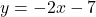 y = -2x -7