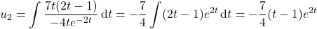 u_2=\displaystyle\int\frac{7t(2t-1)}{-4te^{-2t}}\,\mathrm dt=-\frac74\int(2t-1)e^{2t}\,\mathrm dt=-\frac74(t-1)e^{2t}