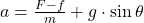 a = \frac{F-f}{m} + g\cdot \sin \theta