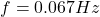  f = 0.067 Hz 