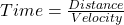 Time = \frac{Distance}{Velocity}