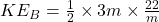 KE_B=\frac{1}{2}\times 3m\times \frac{22}{m}