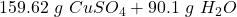 \displaystyle 159.62 \ g \ CuSO_4 + 90.1 \ g \ H_2O