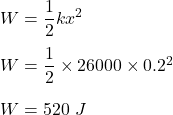 W=\dfrac{1}{2}kx^2\\\\W=\dfrac{1}{2}\times 26000\times 0.2^2\\\\W=520\ J