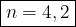  \large \boxed {n = 4,2}