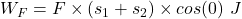 W_F = F\times (s_1 +s_2) \times cos(0) \ J
