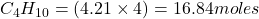 C_4H_{10}=(4.21\times 4)=16.84 moles