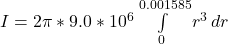 I  = 2\pi * 9.0*10^{6} \int\limits^{0.001585}_{0} {r^3} \, dr