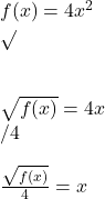 f(x)=4x^{2}\\\sqrt{}\\\\\\\sqrt{f(x)}=4x\\/4\\\\\frac{\sqrt{f(x)}}{4}=x