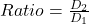 Ratio = \frac{D_2}{D_1}